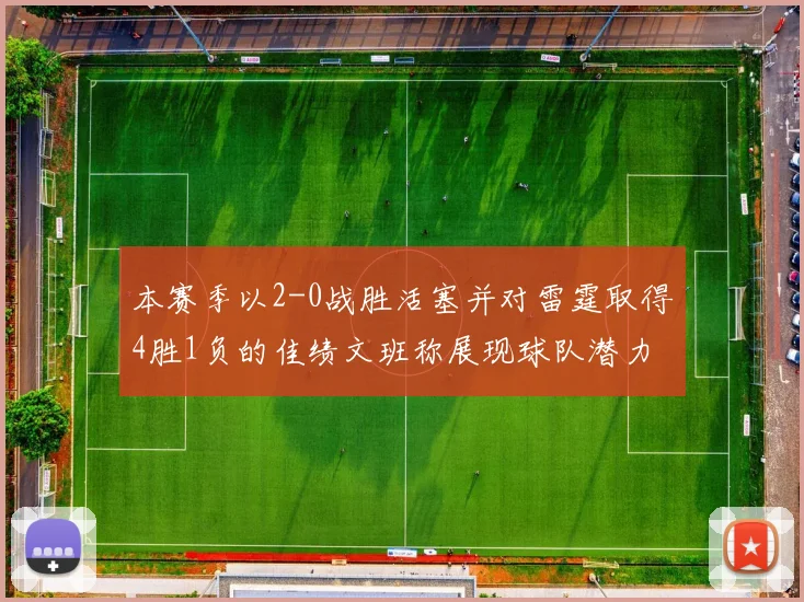 本赛季以2-0战胜活塞并对雷霆取得4胜1负的佳绩文班称展现球队潜力