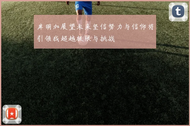 库明加展望未来坚信努力与信仰将引领我超越极限与挑战