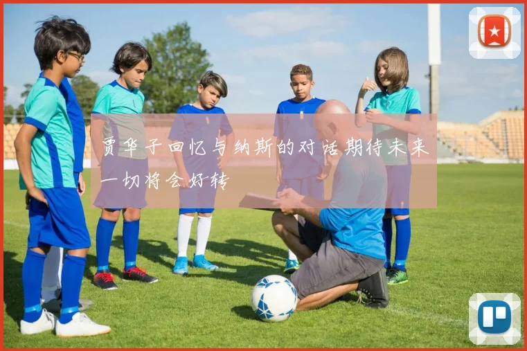 贾华子回忆与纳斯的对话期待未来一切将会好转